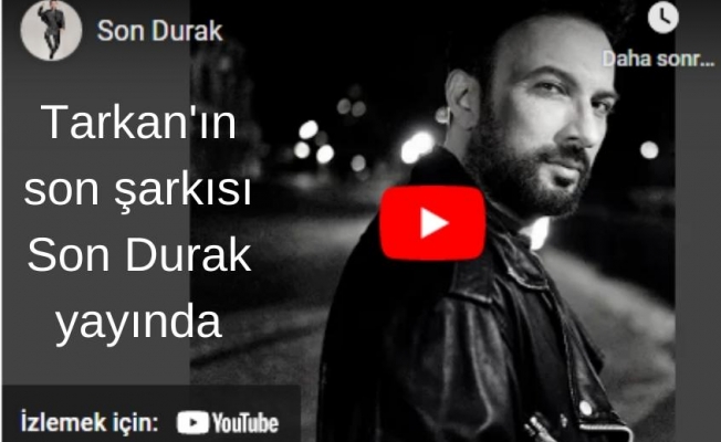 Tarkan'ın yeni şarkısı çıktı: Son durak yayında