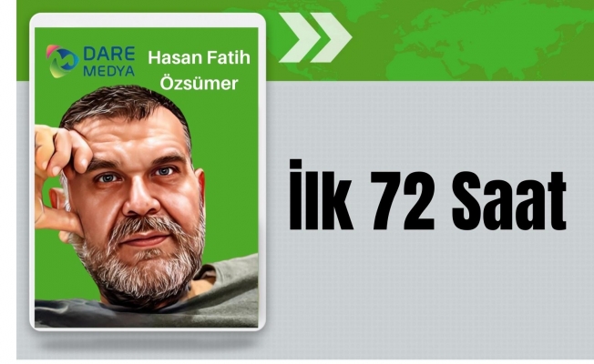 İlk 72 Saat / Hasan Fatih Özsümer Yazdı...