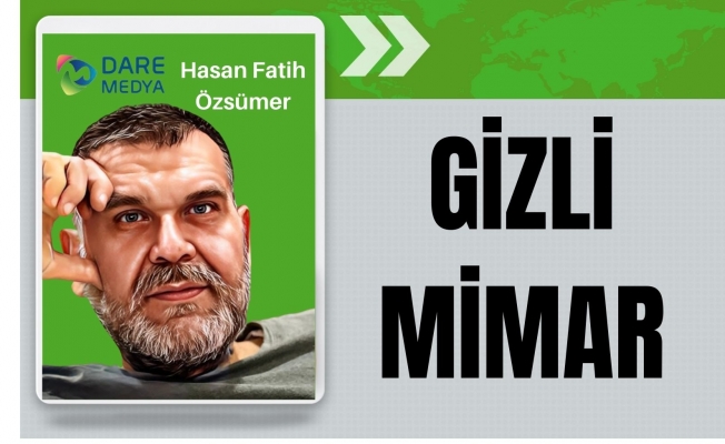 Gizli Mimar/ Hasan Fatih Özsümer Yazdı..