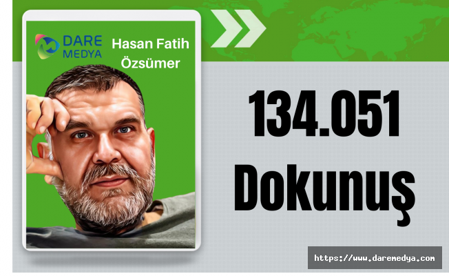 134.051 Dokunuş  / Hasan Fatih Özsümer Yazdı...