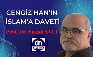 Cengiz Han'ın İslam'a Daveti / Prof. Dr. Nazmi Avcı yazdı...