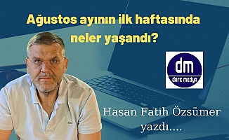 Ağustos ayının ilk haftasında neler yaşandı? / Hasan Fatih Özsümer Yazdı..